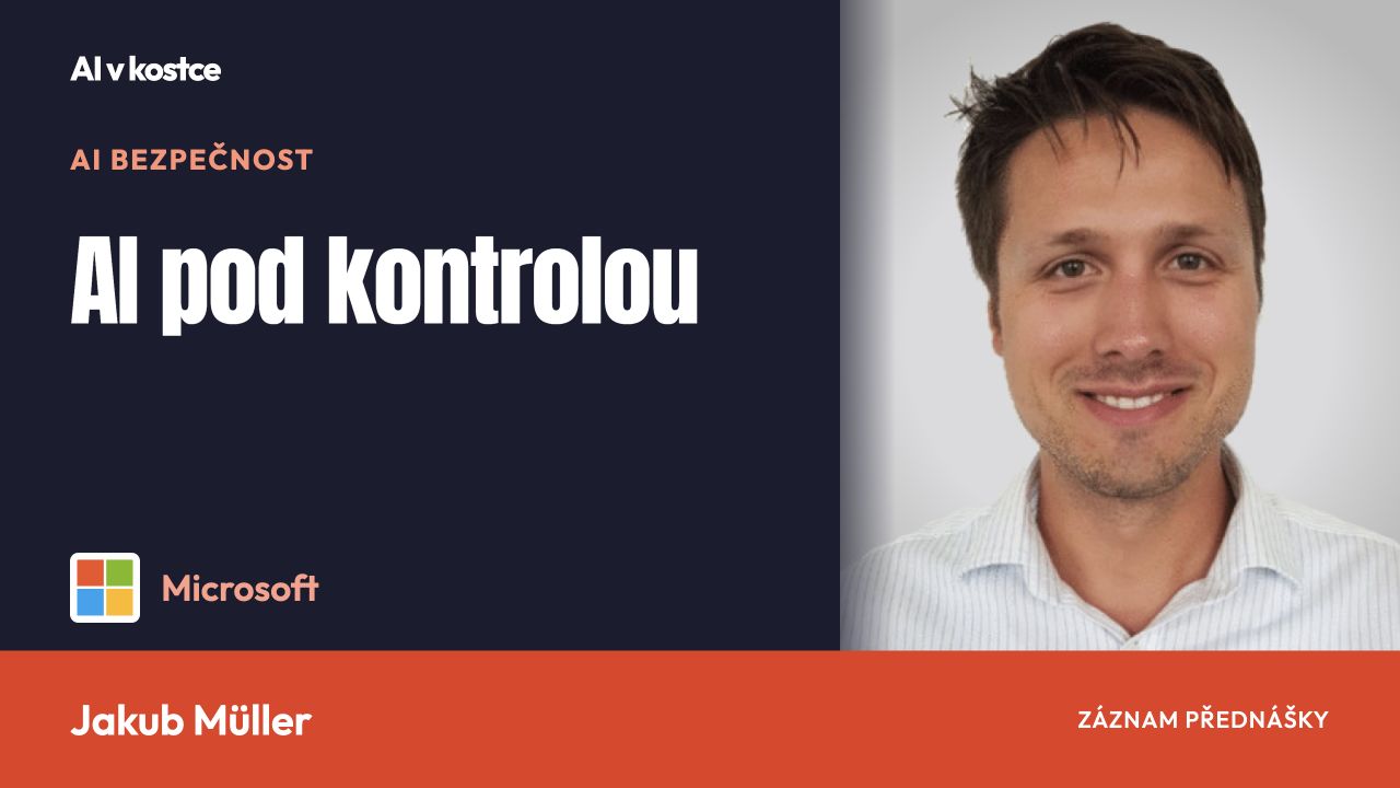 AI Bezpečnost: Jakub Müller z Microsoftu, AI pod kontrolou